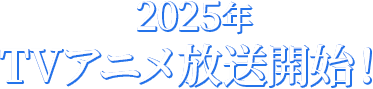 2025年TVアニメ放送開始！